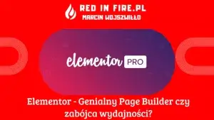 Red in Fire - Elementor Genialny Page Builder czy zabójca wydajności