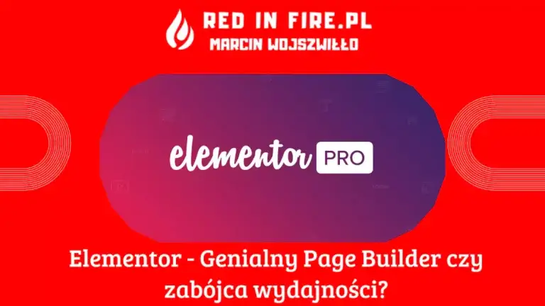 Red in Fire - Elementor Genialny Page Builder czy zabójca wydajności